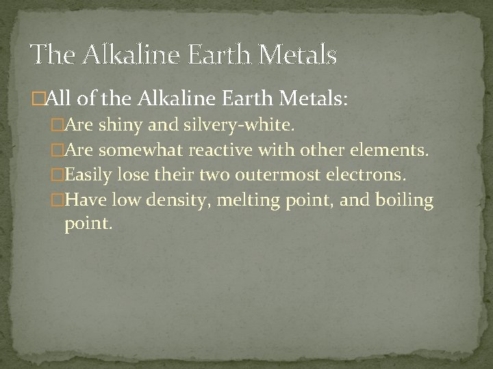 The Alkaline Earth Metals �All of the Alkaline Earth Metals: �Are shiny and silvery-white.