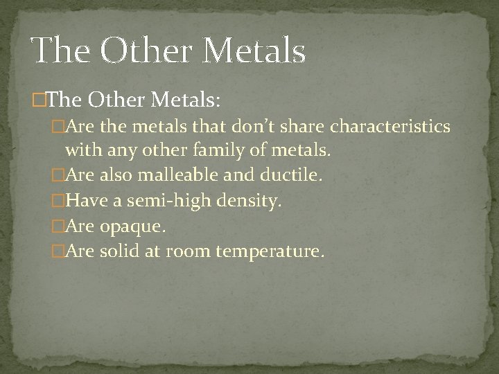The Other Metals �The Other Metals: �Are the metals that don’t share characteristics with