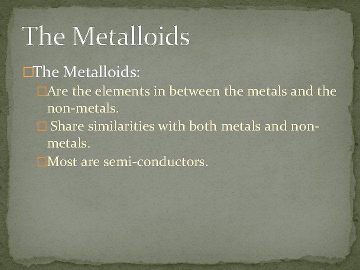 The Metalloids �The Metalloids: �Are the elements in between the metals and the non-metals.