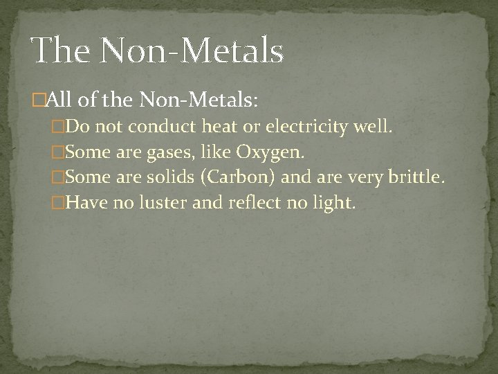 The Non-Metals �All of the Non-Metals: �Do not conduct heat or electricity well. �Some The Non-Metals �All of the Non-Metals: �Do not conduct heat or electricity well. �Some