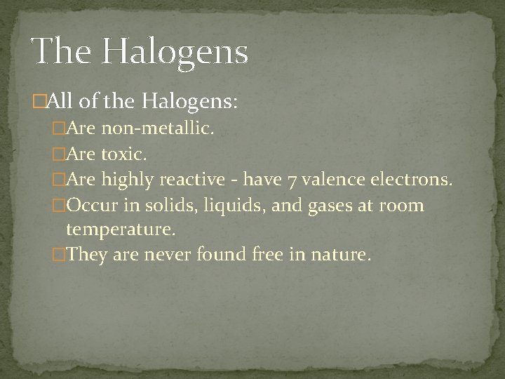 The Halogens �All of the Halogens: �Are non-metallic. �Are toxic. �Are highly reactive -