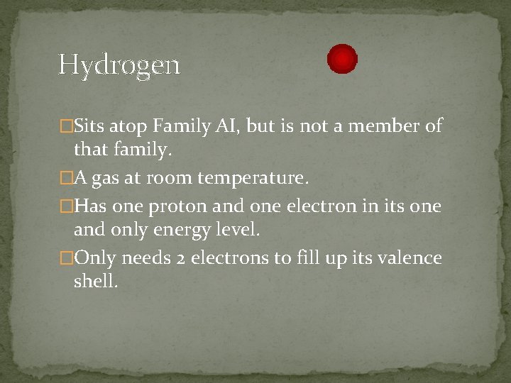 Hydrogen �Sits atop Family AI, but is not a member of that family. �A
