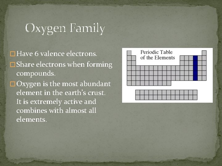 Oxygen Family � Have 6 valence electrons. � Share electrons when forming compounds. �