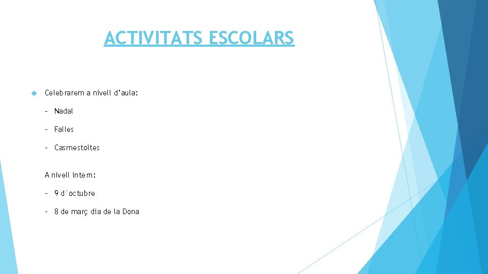 ACTIVITATS ESCOLARS Celebrarem a nivell d’aula: - Nadal - Falles - Casrnestoltes A nivell