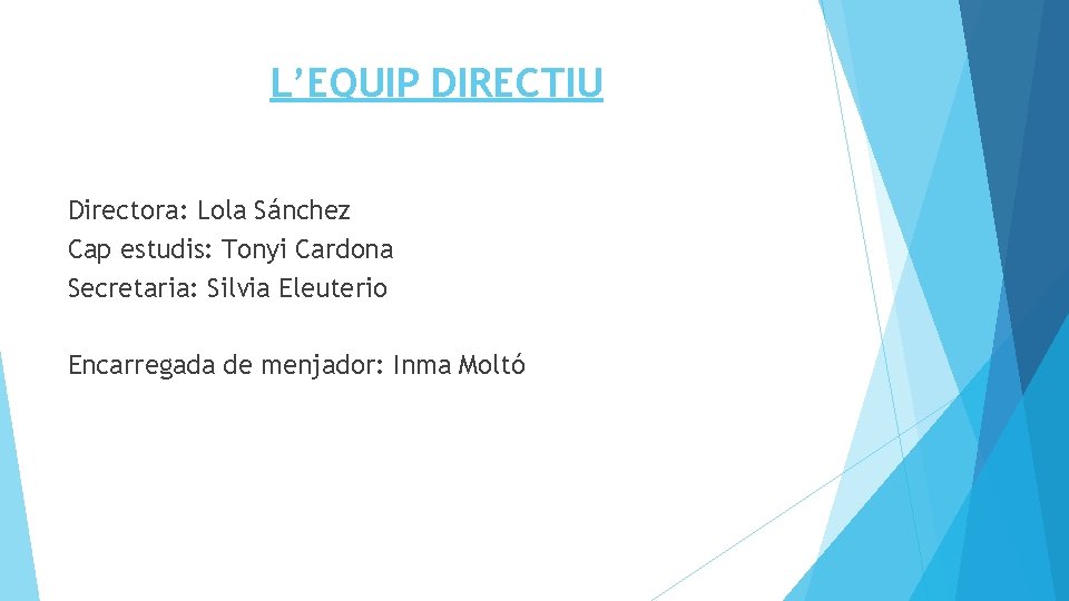 L’EQUIP DIRECTIU Directora: Lola Sánchez Cap estudis: Tonyi Cardona Secretaria: Silvia Eleuterio Encarregada de