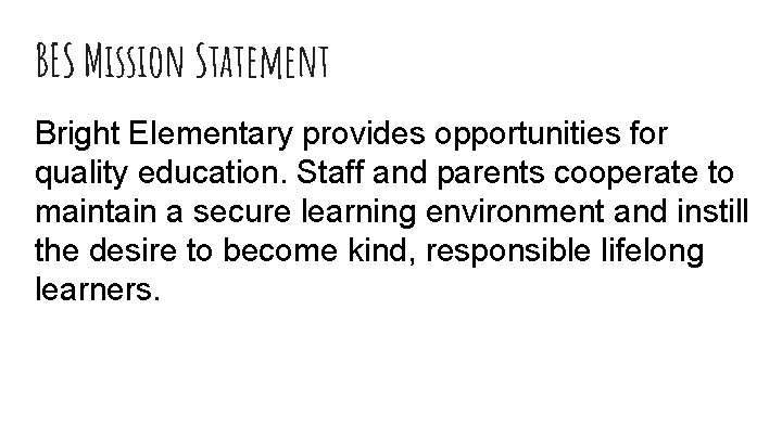 BES Mission Statement Bright Elementary provides opportunities for quality education. Staff and parents cooperate