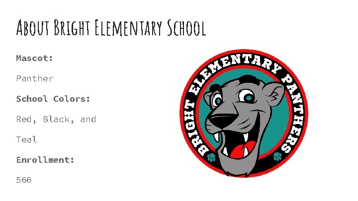 About Bright Elementary School Mascot: Panther School Colors: Red, Black, and Teal Enrollment: 560