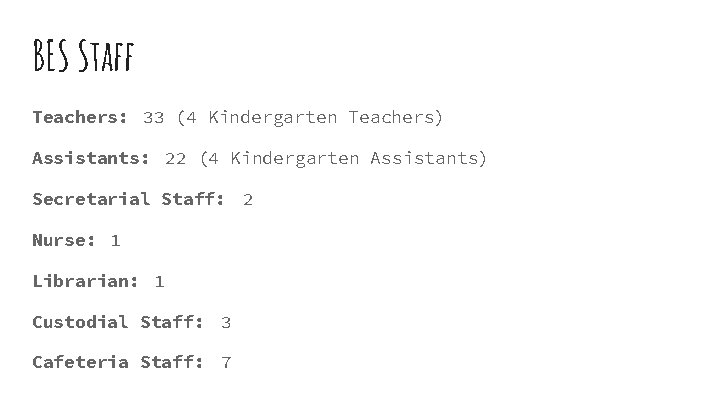 BES Staff Teachers: 33 (4 Kindergarten Teachers) Assistants: 22 (4 Kindergarten Assistants) Secretarial Staff: