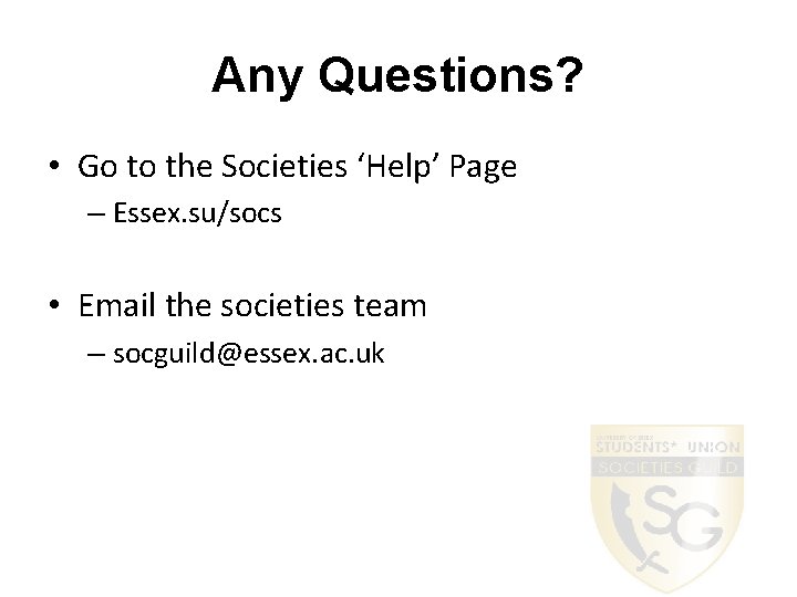 Any Questions? • Go to the Societies ‘Help’ Page – Essex. su/socs • Email