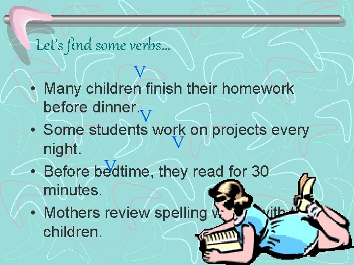 Let’s find some verbs… V • Many children finish their homework before dinner. V