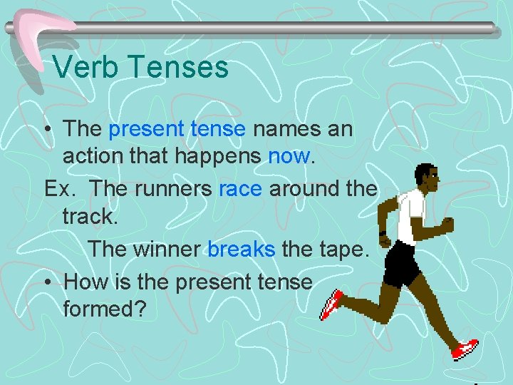 Verb Tenses • The present tense names an action that happens now. Ex. The