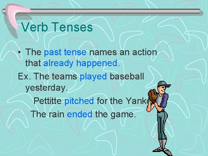 Verb Tenses • The past tense names an action that already happened. Ex. The