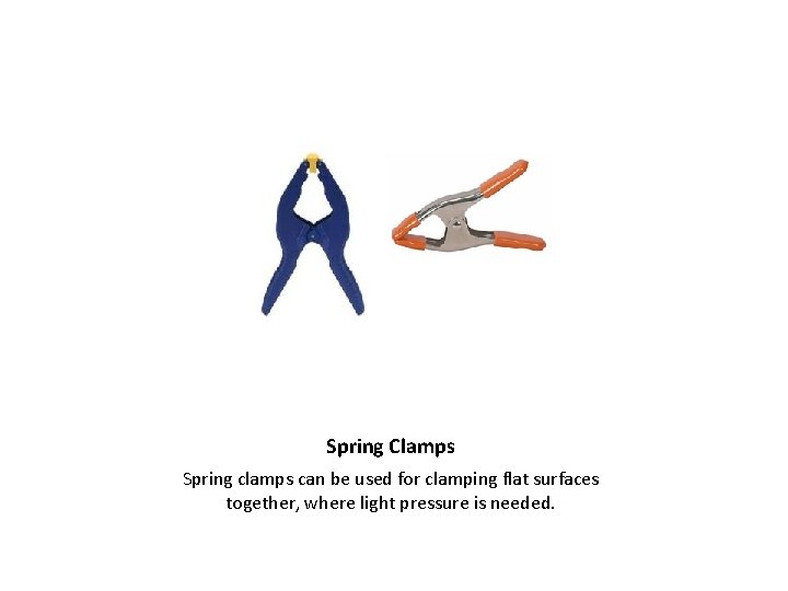 Spring Clamps Spring clamps can be used for clamping flat surfaces together, where light