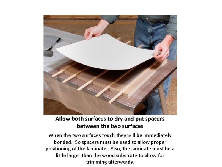 Allow both surfaces to dry and put spacers between the two surfaces When the
