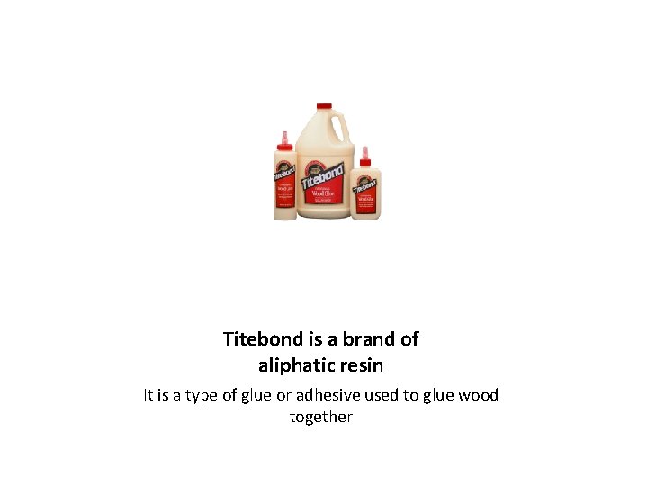 Titebond is a brand of aliphatic resin It is a type of glue or