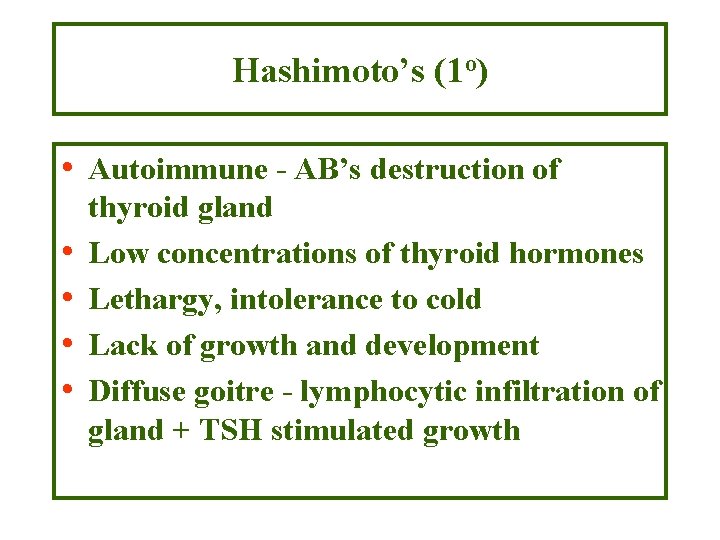 Hashimoto’s (1 o) • Autoimmune - AB’s destruction of • • thyroid gland Low