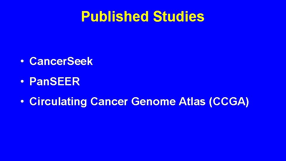 Published Studies • Cancer. Seek • Pan. SEER • Circulating Cancer Genome Atlas (CCGA)