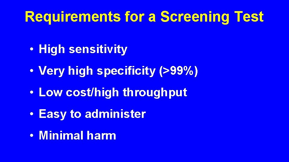 Requirements for a Screening Test • High sensitivity • Very high specificity (>99%) •