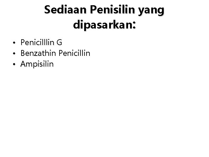 Sediaan Penisilin yang dipasarkan: • Penicilllin G • Benzathin Penicillin • Ampisilin 