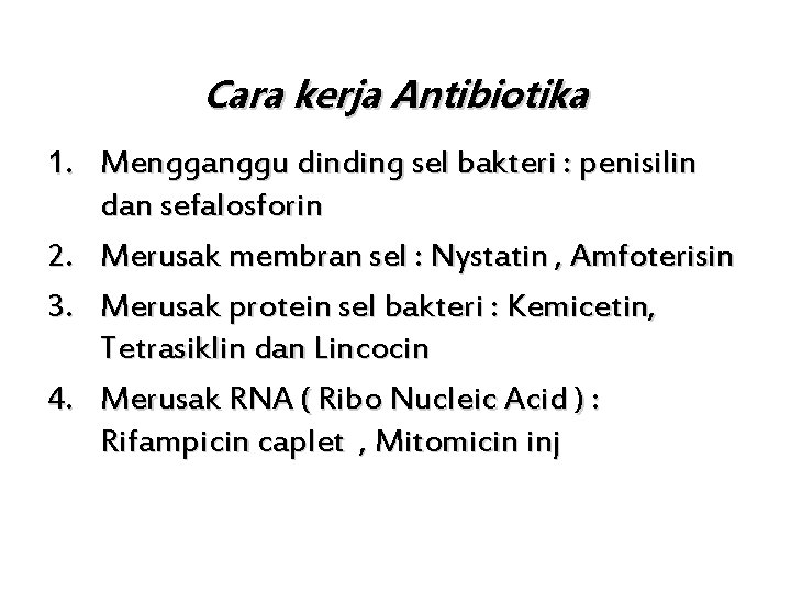 Cara kerja Antibiotika 1. Mengganggu dinding sel bakteri : penisilin dan sefalosforin 2. Merusak