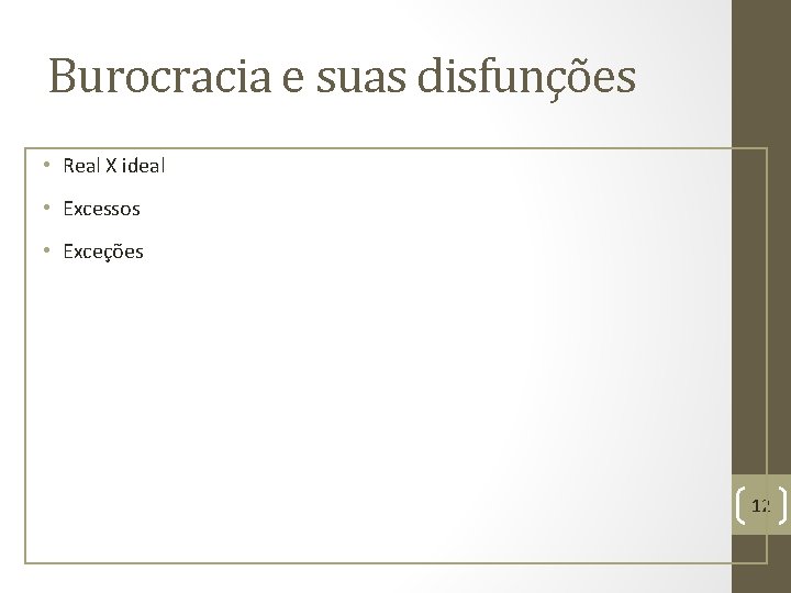 Burocracia e suas disfunções • Real X ideal • Excessos • Exceções 12 