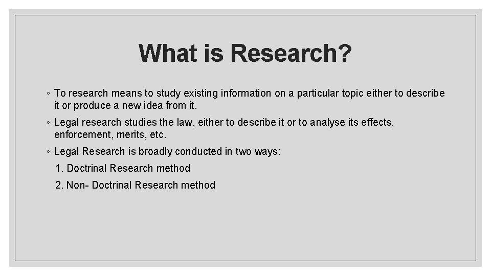 What is Research? ◦ To research means to study existing information on a particular