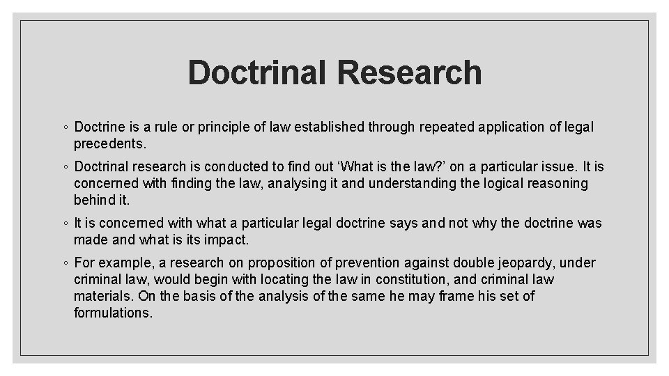 Doctrinal Research ◦ Doctrine is a rule or principle of law established through repeated