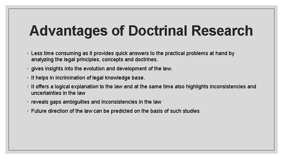Advantages of Doctrinal Research ◦ Less time consuming as it provides quick answers to