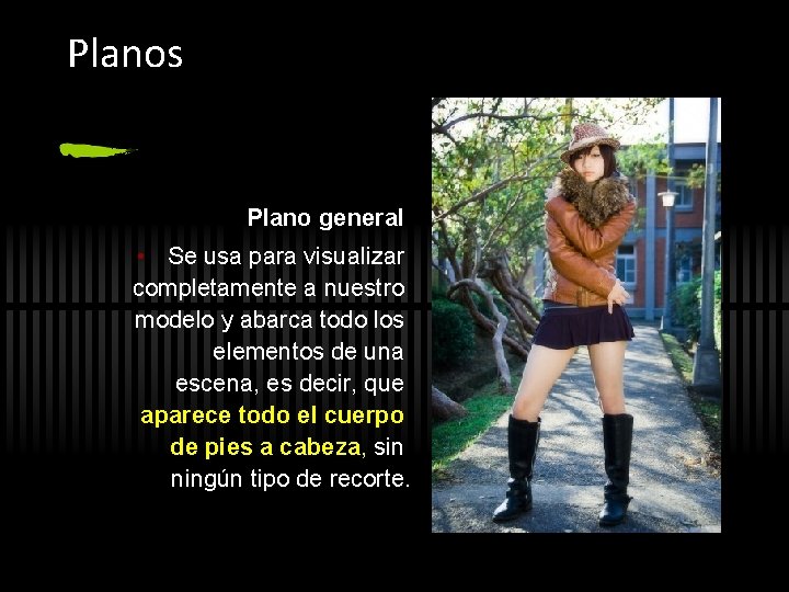 Planos Plano general • Se usa para visualizar completamente a nuestro modelo y abarca