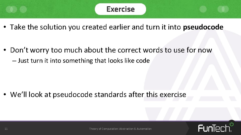  • Take the solution you created earlier and turn it into pseudocode •