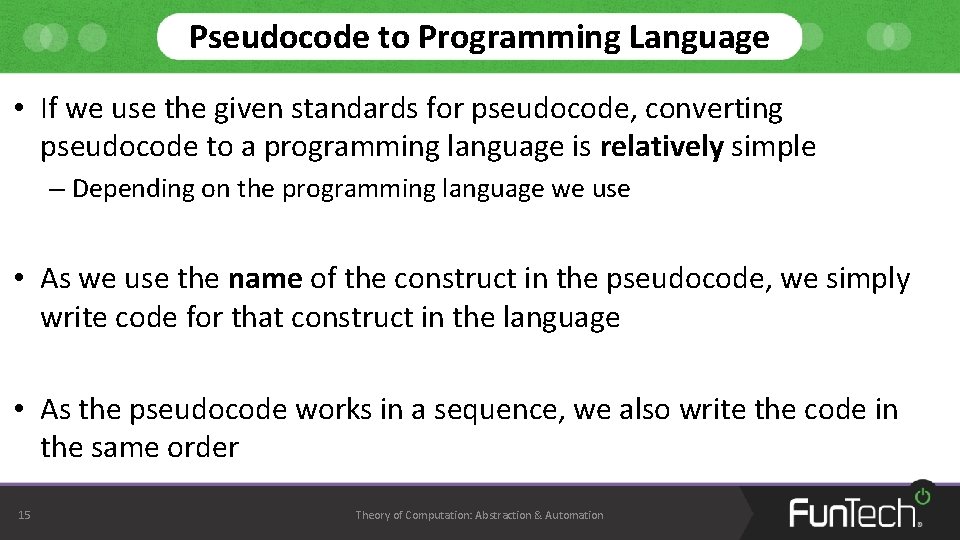 Pseudocode to Programming Language • If we use the given standards for pseudocode, converting