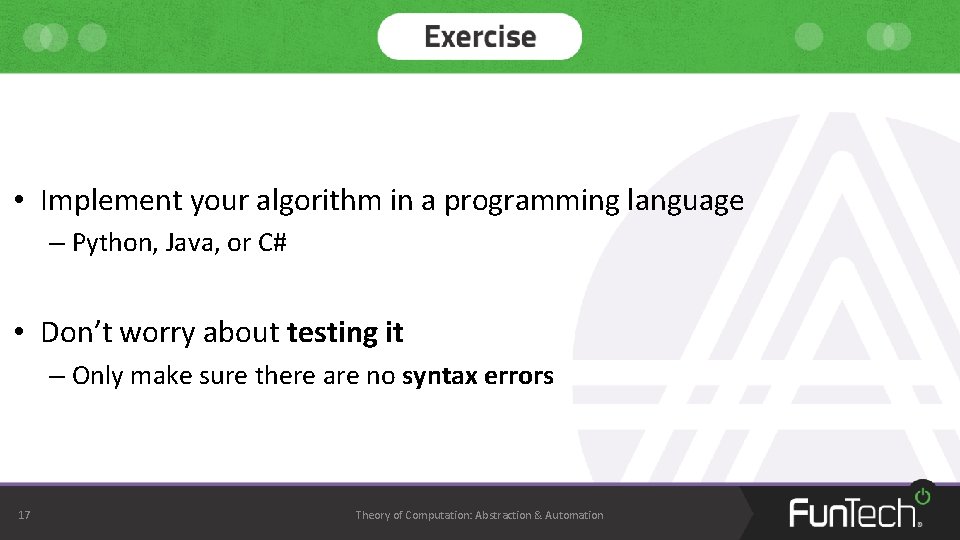  • Implement your algorithm in a programming language – Python, Java, or C#