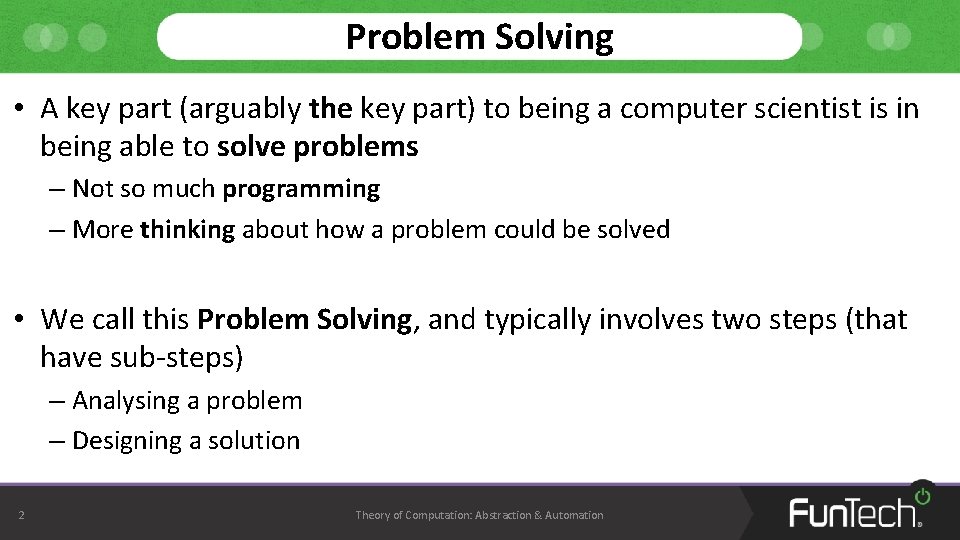 Problem Solving • A key part (arguably the key part) to being a computer