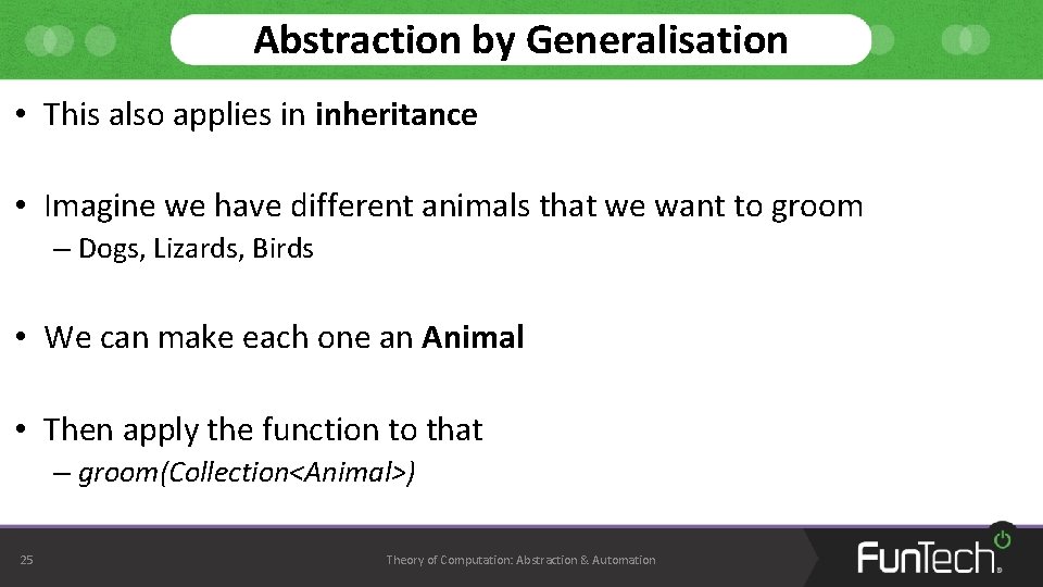 Abstraction by Generalisation • This also applies in inheritance • Imagine we have different