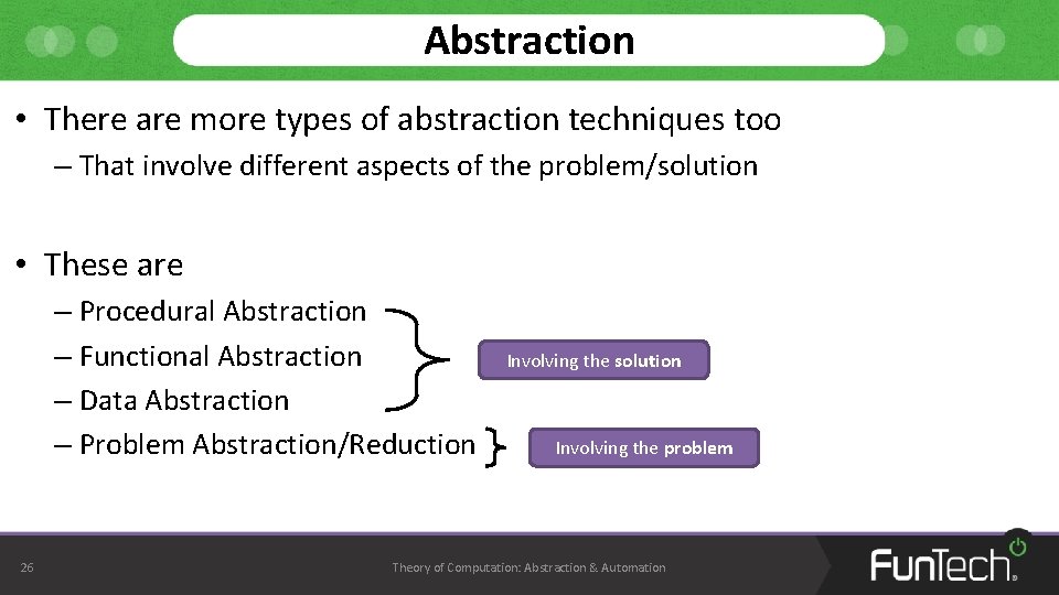 Abstraction • There are more types of abstraction techniques too – That involve different