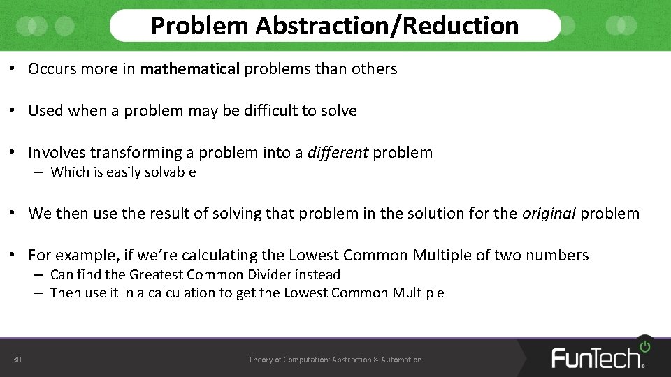 Problem Abstraction/Reduction • Occurs more in mathematical problems than others • Used when a