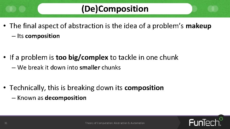 (De)Composition • The final aspect of abstraction is the idea of a problem’s makeup