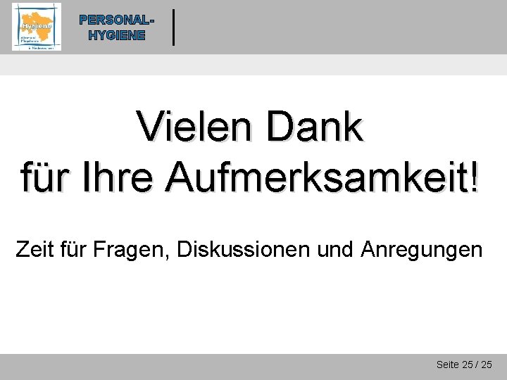 PERSONALHYGIENE Vielen Dank für Ihre Aufmerksamkeit! Zeit für Fragen, Diskussionen und Anregungen Seite 25