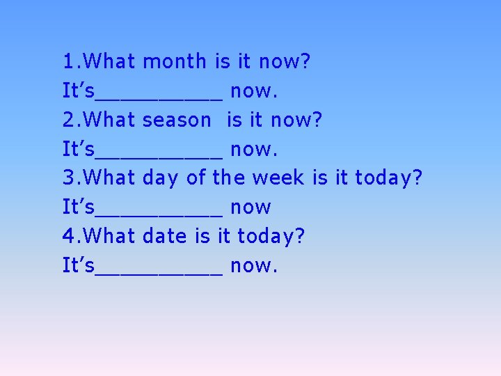 1. What month is it now? It’s_____ now. 2. What season is it now?