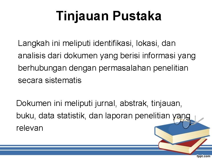 Tinjauan Pustaka Langkah ini meliputi identifikasi, lokasi, dan analisis dari dokumen yang berisi informasi