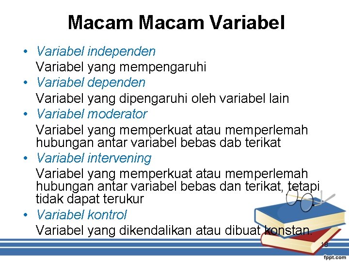 Macam Variabel • Variabel independen Variabel yang mempengaruhi • Variabel dependen Variabel yang dipengaruhi