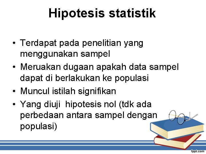 Hipotesis statistik • Terdapat pada penelitian yang menggunakan sampel • Meruakan dugaan apakah data