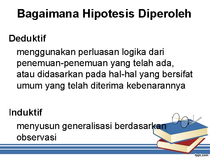 Bagaimana Hipotesis Diperoleh Deduktif menggunakan perluasan logika dari penemuan-penemuan yang telah ada, atau didasarkan