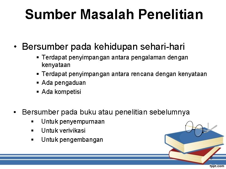 Sumber Masalah Penelitian • Bersumber pada kehidupan sehari-hari § Terdapat penyimpangan antara pengalaman dengan