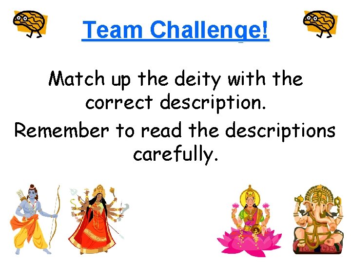 Team Challenge! Match up the deity with the correct description. Remember to read the