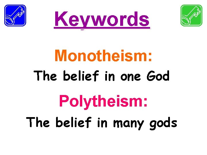 Keywords Monotheism: The belief in one God Polytheism: The belief in many gods 