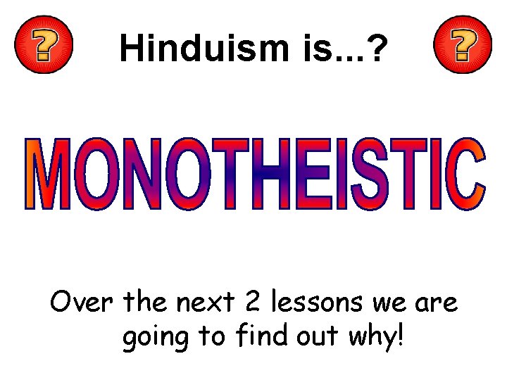 Hinduism is. . . ? Over the next 2 lessons we are going to