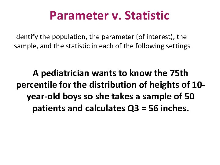 Parameter v. Statistic Identify the population, the parameter (of interest), the sample, and the