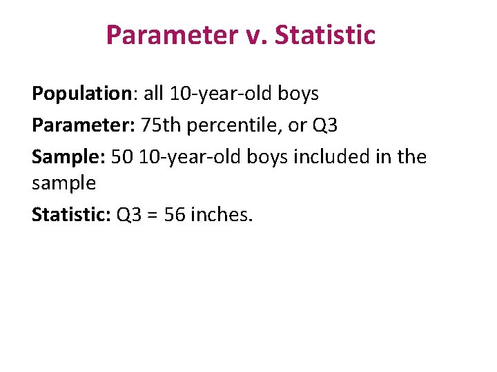 Parameter v. Statistic Population: all 10 -year-old boys Parameter: 75 th percentile, or Q
