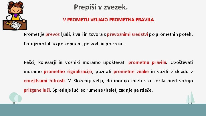 Prepiši v zvezek. V PROMETU VELJAJO PROMETNA PRAVILA Promet je prevoz ljudi, živali in